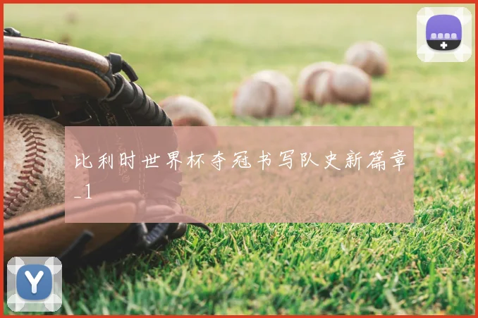 比利时世界杯夺冠书写队史新篇章_1