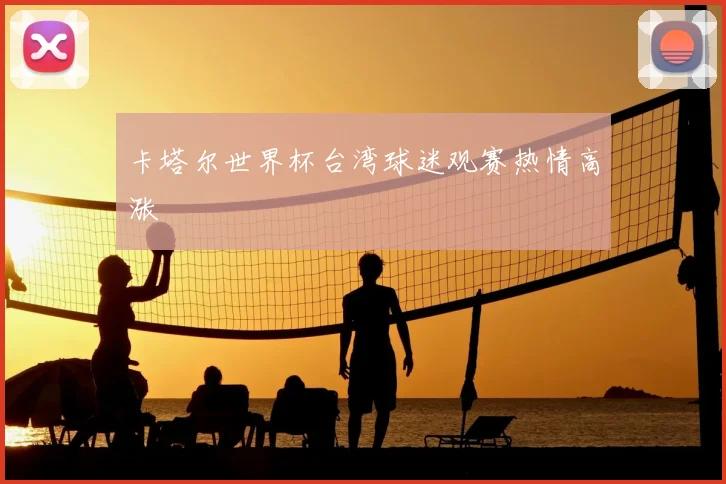 卡塔尔世界杯台湾球迷观赛热情高涨