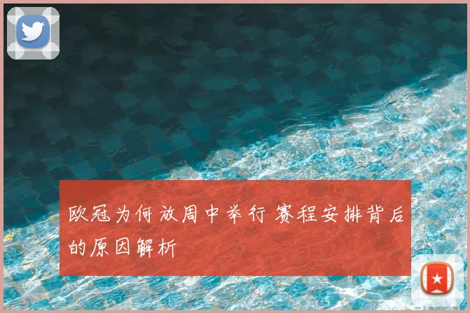 欧冠为何放周中举行 赛程安排背后的原因解析